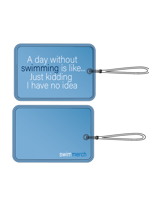 Bag Tag - "A Day without swimming is like .... Just Kidding I have no Idea"